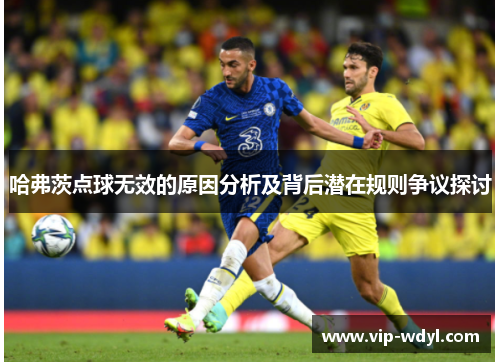 哈弗茨点球无效的原因分析及背后潜在规则争议探讨