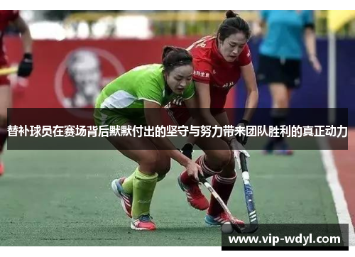 替补球员在赛场背后默默付出的坚守与努力带来团队胜利的真正动力 替补球员在赛场背后默默付出的坚守与努力带来团队胜利的真正动力