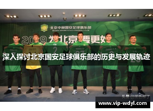 深入探讨北京国安足球俱乐部的历史与发展轨迹
